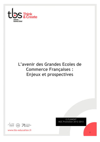 L’avenir des Grandes Ecoles de
Commerce Françaises :
Enjeux et prospectives
!1
C.FLAMENT
M2C Promotion 2012-2013
 