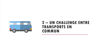 2 – UN CHALLENGE ENTRE
TRANSPORTS EN
COMMUN
 