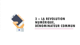 3 – LA REVOLUTION
NUMÉRIQUE,
DÉNOMINATEUR COMMUN
 