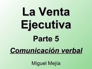 La Venta Ejecutiva Parte 5 Comunicaci ón verbal Miguel Mejía 