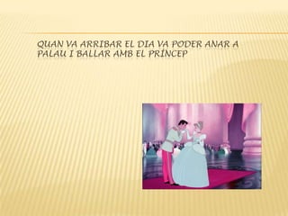 Quan va arribar el dia va poder anar a palau i ballar amb el príncep