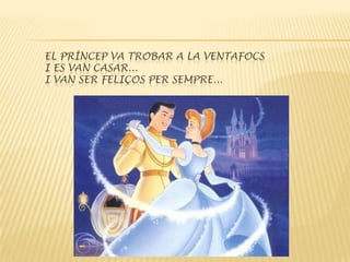 El príncep va trobar a la ventafocs i es van casar...I van ser feliços per sempre...