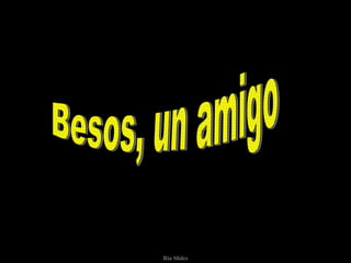 Besos, un amigo 