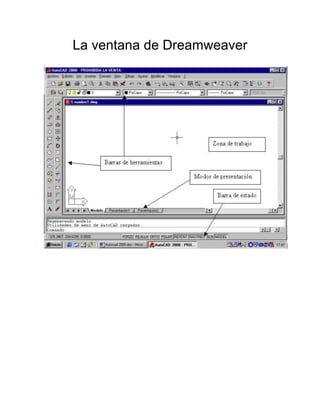 La ventana de Dreamweaver

La Ventana de Dreamweaver:
Es una aplicación en forma de estudio basada por supuesto en la forma de estudio
adobe flash.
Pero con mas parecido a un taller destinado para la edición wysiwyg creada
inicialmente por Macromedia actualmente es propiedad de adobe systems. Es el
programa de tipo mas utilizado en el sector de diseño y la programación web
 