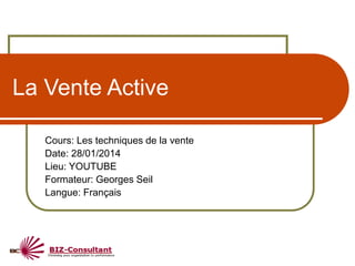 La Vente Active
Cours: Les techniques de la vente
Date: 28/01/2014
Lieu: YOUTUBE
Formateur: Georges Seil
Langue: Français
 