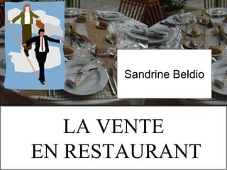 11/1O/2009 S.Beldio
LA VENTE
EN RESTAURANT
Sandrine Beldio
 