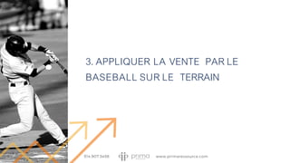 3. APPLIQUER LA VENTE PAR LE
BASEBALL SUR LE TERRAIN
 