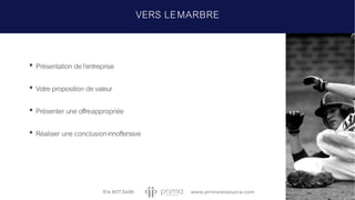 • Présentation del’entreprise
• Votreproposition devaleur
• Présenter une offreappropriée
• Réaliser une conclusioninnoffensive
VERS LEMARBRE
 