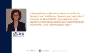 « Après plusieurs formations en vente, enfin une
formation qui m'aide avec des exemples concrets et
non juste de la théorie de vente générale. Une
structure et des étapes claires qui me permettent de
m'améliorer. Je la recommande à tous! »
 