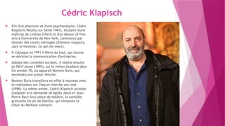 Cédric Klapisch
 Fils d'un physicien et d'une psychanalyste, Cédric
Klapisch( Neuilly-sur-Seine 1961), titulaire d'une
ma...