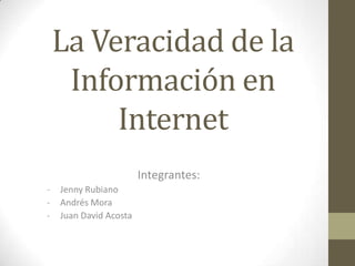 La Veracidad de la Información en Internet  Integrantes:  ,[object Object]