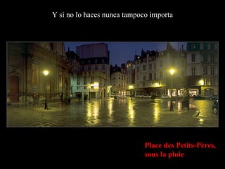 Y si no lo haces nunca tampoco importa Place des Petits-Pères,  sous la pluie 