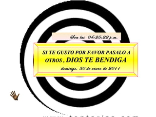 SI TE GUSTO POR FAVOR PASALO A OTROS ,  DIOS TE BENDIGA domingo, 30 de enero de 2011 Son las  04:25:20 p.m. 