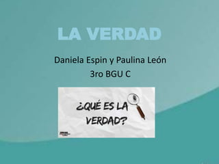 LA VERDAD
Daniela Espin y Paulina León
3ro BGU C
 