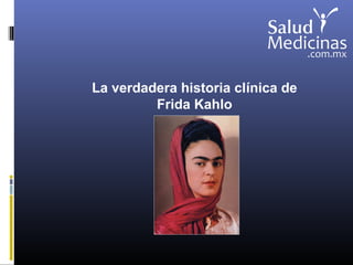 La verdadera historia clínica de
Frida Kahlo
 