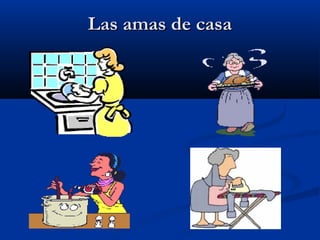 Las amas de casaLas amas de casa
 