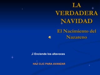 HAZ CLIC PARA AVANZAR ♫  Enciende los altavoces LA VERDADERA NAVIDAD El Nacimiento del Nazareno 
