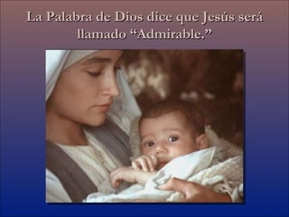 La Palabra de Dios dice que Jesús será llamado “Admirable.” 