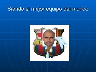 Siendo el mejor equipo del mundo 
