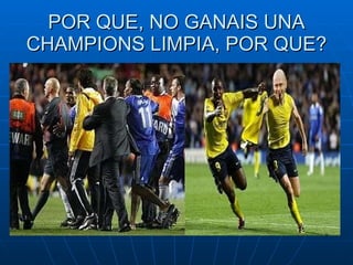 POR QUE, NO GANAIS UNA CHAMPIONS LIMPIA, POR QUE? 