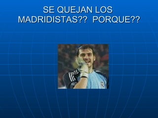 SE QUEJAN LOS  MADRIDISTAS??  PORQUE?? 