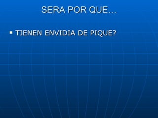 SERA POR QUE… TIENEN ENVIDIA DE PIQUE? 