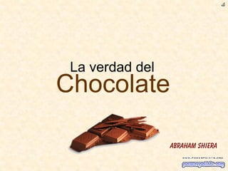‫ﻙك‬

La verdad del

Chocolate
Abraham Shiera

 