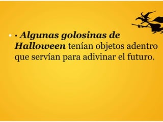 • · Algunas golosinas de
Halloween tenían objetos adentro
que servían para adivinar el futuro.
 