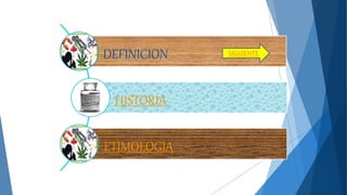 DEFINICION
HISTORIA
ETIMOLOGIA
SIGUIENTE
 