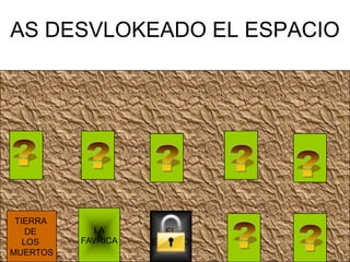 AS DESVLOKEADO EL ESPACIO




 TIERRA
    DE       LA       EL
   LOS    FAVRICA   ESPACIO
MUERTOS
 