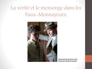 La vérité et le mensonge dans les
Faux-Monnayeurs.
Image extraite du film Les Faux
Monnayeur de Benoit Jacquot.
 