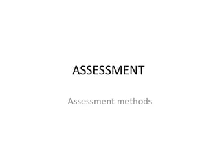 ASSESSMENT
Assessment methods
 