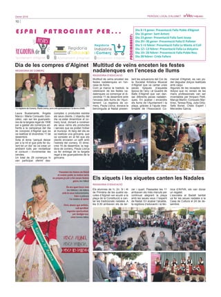 10
Gener 2016 PERIÒDIC LOCAL D’ALGINET
Dia 8 i 9 gener: Presentació Falla Poble d’Alginet
Dia 16 gener: Sant Antoni
Dia 23 gener: Presentació Falla Sant Josep
Dia 29 i 30 gener: Presentació Falla El Palleter
Dia 5 i 6 febrer: Presentació Falla La Manta al Coll
Dia 12 i 13 febrer: Presentació Falla La dolçaina
Dia 19 i 20 febrer: Presentació Falla Poble Nou
Dia 28 febrer: Crida Fallera
E S P A I P A T R O C I N A T P E R . . .
PRÒXIMAMENT:
Laura Bustamante, Àngela
Marco i Maria Consuelo Gon-
zález, van ser les guanyado-
res de la targeta regal de 150€
per a gastar als comerços ad-
herits a la campanya del dia
de compres d’Alginet que es
va realitzar el divendres 11 de
desembre.
Sota el lema “perquè deixar
per a la nit el que pots fer du-
rant tot un dia” es va crear un
ambient lúdic per revitalitzar
el consum i incrementar les
vendes.
Un total de 29 comerços hi
van participar oferint des-
comptes o productes estrela
als seus clients. L’objectiu del
dia va estar dinamitzar el co-
merç local, donant a conéixer
als seus veïns els productes
i serveis que es poden trobar
al municipi. Al llarg del dia es
va realitzar una gimcana, que
va consistir en el fet que els
clients enviaren un selfi amb
l’estrela del comerç. El dime-
cres 16 de desembre, la regi-
dora de comerç, Paula Llorca
va fer entrega de la targeta
regal a les guanyadores de la
gimcana.
Dia de les compres d’Alginet
REGIDORIA DE COMERÇ
La regidora de Comerç, Paula Llorca, junt a les guanyadores i la tècnic d’ADL
REGIDORIA D’EDUCACIÓ
Multitud de veïns enceten les festes
nadalenques en l’encesa de llums
Multitud de veïns enceten les
festes nadalenques en l’en-
cesa de llums.
Com ja marca la tradició, la
celebració de les festes na-
dalenques va començar el di-
vendres 11 de desembre amb
l’encesa dels llums de l’Ajun-
tament. La regidora de co-
merç, Paula Llorca, donava la
benvinguda al Nadal presen-
tant les actuacions del Cor de
la Societat Artística Musical
d’Alginet que va cantar unes
peces típiques d’aquesta
època de l’any i al Quadre de
Balls d’Alginet que van dan-
sar diferents peces nadalen-
ques. En acabar i encendre
els llums de l’Ajuntament i la
plaça, gràcies a l’ajuda ines-
timable de l’Associació Co-
mercial d’Alginet, es van po-
der degustar dolços realitzats
amb caqui.
Algunes de les receptes dels
dolços que no venien de les
mans professionals van ser
inventades per Amparo Petit,
Maruja Martín, Consuelo Mar-
tínez, Teresa Roig, Julia Ortiz,
Sefa Bonet, Chelo Espert i
Mercedes García.
Els xiquets i les xiquetes canten les Nadales
REGIDORIA D’EDUCACIÓ
Els alumnes de 1r, 2n, 3r i 4t
de Primària de les quatre es-
coles d’Alginet van acudir a la
plaça de la Constitució a can-
tar les tradicionals nadales. A
les 9.30 arribaven els de ter-
cer i quart. Passades les 11
arribaven els més menuts per
continuar alegrant la plaça
amb les seues veus i l’esperit
de Nadal. En acabar l’alcalde,
la regidora d’educació i la tèc-
nica d’AVIVA, els van donar
un regalet.
L’escoleta el Badall també
va fer les seues nadales a la
Casa de Cultura el 24 de de-
sembre.
 