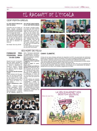 12
Gener 2016 PERIÒDIC LOCAL D’ALGINET
EL RACONET DE L’ESCOLA
CEIP PEPITA GREUS
IES HORT DE FELIU
EL CEIP PEPITA GREUS ES
VIST DE NADAL
Coincidint amb les festes de
Nadal, l’escola s’engalana
amb els treballs confeccionats
pels alumnes, per les famílies
i per tot l’equip del Centre.
Així, els últims dies abans de
vacances de Nadal les portes
de l’escola es troben obertes
per tal que les famílies pu-
guen visitar-la i meravellar-se
amb tota la decoració na-
dalenca.
Bon Nadal i Bon Any 2016!!
TALLER DE CUINAA INFAN-
TIL AL CEIP PEPITA GREUS
Els xiquets i xiquetes d’Infan-
til 5 anys del CEIP PEPITA
GREUS hem dut a terme un
Taller de Cuina amb la com-
panyia de les nostres mes-
tres. Hem fet entre tots i totes
uns dolcets per a felicitar el
Nadal a les nostres famílies.
Hem realitzat trufes de xoco-
late i cocotets. Hem vist els
ingredients que porten, els
hem tocat, amassat, tastat i
per últim hem fet boletes per
a menjar-les.
Ho hem passat molt divertit i
ens han eixit molt bones!!
CANVI CLIMÀTIC
Al llarg de les dues primeres setmanes de desembre de 2015, els governants de nombrosos
països que constitueixen l’ONU es reuneixen a París amb la finalitat de debatre el problema del
canvi climàtic i dissenyar solucions per a evitar el problema del calfament del planeta.
Tota mesura legal que apliquen aquests governants ha d’anar acompanyada de fortes campa-
nyes de conscienciació de la població si volen que tinguen èxit.
Per tal de prendre consciència de la situació, l’alumnat de l’IES s’ha unit a la campanya de
conscienciació ambiental, dissenyant dibuixos reivindicatius de la sostenibilitat del planeta i
penjant-se’ls en la roba, en la motxilla o pegant-los en el llibre.
FORMACIÓ PRO-
FESSIONAL BÀSI-
CA DE CUINA
Aquest curs som 14 els alum-
nes que estem estudiant 1r
FPB de cuina: Andrea A., Ana
A., Núria A., Alexandra B.,
Amparo C., Núria C., Vanesa
D., Lara E., David L., Sergio
M., Maria R., Aron S., Miguel
S. i Davinia T.
Per què heu decidit estudiar
cuina?
Perquè sempre ens ha agra-
dat i és una bona opció per
entrar al món laboral, a cau-
sa del turisme hi ha molta
demanda de personal per a
bars, locals de música, mu-
seus, teatres...
Quines assignatures estu-
dieu?
Castellà - Valencià, Anglés
llengua estrangera, Ciènci-
es Socials, Ciències aplica-
des, Comunicació i societat,
Aprovisionament i conserva-
ció de matèries, Atenció al
client, Tècniques elementals
de preelaboració, Formació i
orientació laboral, Processos
bàsics de producció culinària.
Feu controls? Si
Quants cursos són? Dos
Si aproveu, teniu el graduat
en ESO? Si
Cuineu a casa? Si, pasta,
dolços, carn...
Amb el menjar que elaboreu
que feu? En primer lloc, sem-
pre el provem, per tal de fer
una valoració del gust, textu-
rat, i els dimarts i dijous fem
esmorzar en la cafeteria per
al professorat, el menú val
3 € i és bufet lliure, els dime-
cres fem menú per portar-se’l
a casa.
És una pràctica per atendre
al client, calcular la quantitat
d’ingredients i unitats, co-
mensals, calcular el preu de
compra i de venda, tècniques
i processos bàsics d’elabora-
ció, plantejament de tasques
i execució d’aquestes, apro-
visionament i conservació de
matèries primeres.
LA VEU D’ALGINET VOS
DESITJA UN FELIÇ
2016Dibuix de Joan Turu.
 