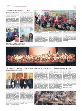 13
Gener 2016PERIÒDIC LOCAL D’ALGINET
CEIP MESTRE EMILIO LUNA
NADAL AL SAGRADO CORAZÓN DE JESÚS
Com tots els anys, el nostre
col·legi ha celebrat el naixe-
ment del Nostre Senyor amb
un mes de desembre ple d’ac-
tivitats relacionades amb Ell.
Per començar, i amb la inten-
ció de ser millors, ens hem
preparat per a rebre’l al llarg
de l’Advent, elaborant entre
tots una Corona en la qual
cada fulla representa un pro-
pòsit relacionat amb les obres
de misericòrdia i que a cada
classe es posa en pràctica
durant la setmana. També,
naturalment, hem muntat el
Betlem, aquest any més a
prop dels xiquets que mai, ja
que s’ha emplaçat a l’entrada
de l’aulari.
Quant a les nadales les hem
fet sentir per tot arreu, per-
què el cor del nostre centre
ha participat en “Nadales al
carrer”, organitzat a València
per la Fundació de Col·legis
Diocesans. També els alum-
nes de 1r a 4t de Primària han
cantat nadales amb la resta
de centres del poble a la pla-
ça. El cor, els xiquets de 1r i
2n i els d’Infantil també han
anat a cantar a l’Església. I a
més a més, el cor va partici-
par en un programa de televi-
sió fent un recital.
Un any més hem realitzat el
concurs de felicitacions na-
dalenques, enguany entre els
alumnes de 3r i 4t de Secun-
dària, i el concurs de poesia
nadalenca, també en Secun-
dària. Les obres guanyadores
han aparegut a la felicitació
nadalenca del nostre col·legi
amb la qual hem felicitat el
Nadal de tot cor a la nostra
gran família escolar.
BON ANY A TOTS!
Al CEIP Mestre Emilio Luna
s’han fet les eleccions per
a renovar els membres del
CONSELL ESCOLAR.
El consell escolar és l’òrgan
de participació on tots els ele-
ments que conformen la co-
munitat educativa tenen veu
i vot.
Des d’ací donarem les gràcies
als membres que han deixat
de formar part d’aquest per
acabar el període per al qual
van ser elegits, tant mestres
com alumnes i pares/mares.
I també donar la benvinguda
als nous representants que
han estat més votats entre les
candidatures presentades.
Enhorabona per als alum-
nes Xavier Mouton i Agustin
Pérez. Al sector mestres a
Bernardo Ferrer i Sefa Iborra.
Al sector mares/pares a Mari-
ló Cañellas i Sònia Campos.
En les fotos els alumnes ele-
gint als seus representants.
El CEIP Mestre Emilio Luna
celebra el Nadal
Els últims dies de classe del
mes de desembre, l’escola es
torna un pèl boja.
El trimestre s’acaba i s’apro-
pen les festes de Nadal.
L’AMPA organitza el muntatge
del betlem que confeccionen
els alumnes amb plastilina.
Els alumnes de 1r a 4t han
anat a la plaça a cantar na-
dales preparades pels mes-
tres de música de totes les
escoles de la localitat.
Rebem la visita dels Reis
Mags i del Pare Noel que pas-
sen per les classes per veu-
re tots els xiquets i xiquetes
de l’escola. Al mateix temps
l’AMPA obsequia a tot l’alum-
nat amb xocolate i pastissos.
I així ens acomiadem amb el
desig que en aquest temps
de vacances gaudim de la fa-
mília, passem un bon nadal i
rebem l’any nou amb l’espe-
rança que siga millor que el
que acaba.
La regidora d’educació, Pau-
la Llorca va fer entrega d’un
obsequi a les persones que
han fet possible dur a terme el
programa Xarxa Llibres a Al-
ginet. XarxaLlibres és un pro-
grama de gratuïtat de llibres
de text dirigit a la creació d'un
banc de llibres i altres materi-
als per a l'alumnat d'Educació
Especial, Primària, Secundà-
ria i Formació Professional
Bàsica als centres docents
públics i privats-concertats
de la Comunitat Valenciana.
XarxaLlibres és un programa
cofinançat a parts iguals per
la Generalitat Valenciana, les
diputacions i els ajuntaments.
Llorca va donar les gràcies a
Elena Marc, Jose Hernández,
Jorge Mata, Marta Pavez, Ma-
nolo Jiménez, per haver por-
tat endavant aquesta tasca
pel gran i bon treball realitzat
i per l’agilitat i dinamització de
l’equip de treball.
LA XARXALLIBRES JA ÉS UNA
REALITAT A ALGINET
REDACCIÓ
CEIP BLASCO IBÁÑEZ
Els alumnes d’infantil del Blaso Ibañez van cantar les seues nadales al Teatre Modern.
 