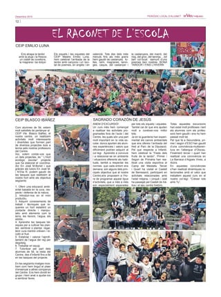 12
Desembre 2015 PERIÒDIC LOCAL D’ALGINET
EL RACONET DE L’ESCOLA
Ens atrapa la tardor
amb la pluja i la frescor,
un cistell de rovellons,
la magrana i sa dolçor.
Els xiquets i les xiquetes del
CEIP Mestre Emilio Luna,
hem celebrat l’arribada de la
tardor amb cançons i un reci-
tal de poemes, en anglés i en
valencià. Tots des dels més
menuts fins als més grans
hem gaudit de castanyes, fu-
lles, raïm, magranes, taron-
ges, caquis, del castanyer i
la castanyera, del marró, del
roig, del groc, del taronja….tot
ben col·locat damunt d’uns
poemes ben nostres. BONA
TARDOR I FINS L’HIVERN
CEIP EMILIO LUNA
Com alumnes de 5é, estem
molt satisfets de pertànyer al
CEIP Vte. Blasco Ibáñez, el
nostre centre, on realitzem
activitats molt interessants
i divertides que formen part
de diversos projectes duts a
terme pels nostres professors
del Centre.
Hui, volem contar-vos que
un dels projectes, és “ L’Hort
ecològic escolar” projecte
que ha elaborat el coordina-
dor En José M.Bonet i que
gràcies als tutors En José M.
i N’Elia R. podem gaudir de
les tasques que realitzem al
nostre hort amb els objectius
següents:
1. Oferir una educació ambi-
ental basada en la cura, res-
pecte i defensa de la natura.
2. Introduir-nos en el món
productiu.
3. Adquirir coneixements de
treball i tècniques que re-
quereix un hort establint un
contacte directe i manipu-
latiu amb elements com la
terra, les llavors, l’aigua, els
adobs...
4. Aprendre les tasques bà-
siques per a cultivar les plan-
tes: sembrar o plantar, regar,
tenir cura mentre créixen i re-
collir el fruit.
5. Estalviar i valorar l’aprofi-
tament de l’aigua del reg per
degoteig.
6. Treballar en equip.
7. Tutoritzar per part dels
alumnes de 5é, la resta del
Centre, des d’Infantil fins a 6é
en les tasques del projecte.
En les següents imatges mos-
trem com hem tingut el plaer
d’ensenyar a altres companys
del Centre. Ens hem dividit en
grups i hem anat a ajudar-los
a sembrar faves.
CEIP BLASCO IBÁÑEZ
ANEM D’EXCURSIÓ!
Un curs més hem començat
a realitzar les activitats pro-
gramades fora de l’aula i del
Centre, les quals són una part
molt important en la vida es-
colar, doncs aporten als alum-
nes experiències i valors que
difícilment podrien adquirir al
col·legi. Aprendre a conviure
i a relacionar-se en ambients
i situacions diferents als habi-
tuals, també a respectar les
normes que cada entorn ens
demana, són alguns dels prin-
cipals objectius que al nostre
Centre,ens proposem a l’ho-
ra de programar aquest tipus
d’activitats, que a més a més
són especialment esperades
per tots els xiquets i xiquetes.
També cal dir que ens ajuden
molt a conéixer-nos millor
tots.
Ja en la guarderia han experi-
mentat els canvis ambientals
que ens ofereix l’arribada del
fred al Parc de la Diputació.
Pel que respecta a Infantil,
hem celebrat la “Festa dels
fruits de la tardor”. Primer i
Segon de Primària han rea-
litzat una visita esportiva al
Camp del Mestalla. Tercer
i Quart ha visitat el Castell
de Benissanó, participant en
activitats relacionades amb
l’edat mitjana, i cinquè i sisè
ha passejat pel Castell de Xà-
tiva i el seu centre històric.
Totes aquestes excursions
han estat molt profitoses i tant
els alumnes com els profes-
sors hem gaudit i ens ho hem
passat molt bé.
Pel que fa a Secundària, pri-
mer i segon d’ESO han gaudit
d’una convivència-multiaven-
tura en l’albergue d’Olocau.
Finalment tercer i quart han
realitzat una convivència en
La Barraca d’Aigües Vives, a
Alzira.
En aquestes convivències
s’han realitzat dinàmiques re-
lacionades amb el valor que
treballem aquest curs en el
nostre col·legi: “Créixer tots
amb Tu”.
SAGRADO CORAZÓN DE JESÚS
 