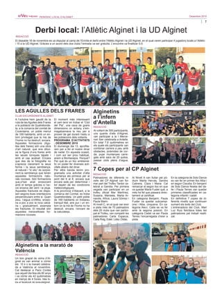 7
Desembre 2015PERIÒDIC LOCAL D’ALGINET
Derbi local: l’Atlètic Alginet i la UD Alginet
A l’octubre hem gaudit de la
ruta de les Agulles dels Frares
a la població de Quatretonde-
ta, a la comarca del comtat de
Cocentaina, un poble menut
de 169 habitants, amb un en-
torn privilegiat que la mà de
l’home no ha destruït, encara.
Aquestes formacions (Agu-
lles dels frares) són una obra
d’art natural, que ens dibui-
xa la figura d’uns frares amb
les seues túniques tapats i
amb el cap acatxat. Encara
que des de la fotografia no
s’aprecia clarament la seua
forma i la seua semblança,
al natural i “in situ” és sorpre-
nent,la semblança que tenen
aquestes formacions natu-
rals rocoses. Són formacions
que,s’han anat erosionant
amb el temps gràcies a l’ac-
ció erosiva del vent i la pluja.
Aquestes fractures es dispo-
sen segons dues orientacions
perpendiculars entre si. Quan
plou, l’aigua s’infiltra, erosio-
na a poc a poc la roca calcà-
ria i, gradualment, eixampla
les fractures. El resultat són
aquestes meravelloses for-
macions rocoses.
El moment més interessant
el vam tenir en trobar el “Clot
del Pla”, una cava de grans
dimensions on antany s’em-
magatzemava la neu per a
proveir de gel durant l’estiu a
les poblacions dels voltants.
PROGRAMA D’ACTIVITATS
- DESEMBRE 2015
El diumenge dia 13, aprofita-
rem per a fer el nostre dinar
de nadal. En aquesta ocasió,
i com sol ser prou habitual,
anem a Montanejos. Perquè?
Per què és un lloc emblemà-
tic on poder fer diverses acti-
vitats abans del dinar.
Per altra banda tenim pro-
gramada una activitat d’alta
muntanya als pirineus per al
pont del 6 al 8, encara que
encara està per determinar i
tot depén de les condicions
meteorològiques.
A la província d’Alacant, a la
comarca del Comtat, es troba
Quatretondeta. Un petit poble
de 169 habitants on trobareu
tranquil·litat, aire pur i un en-
torn on la mà de l’home no ha
destruït, encara, l’encant de
la naturalesa.
LES AGULLES DELS FRARES
El dissabte 16 de novembre es va disputar al camp de l’Ermita el derbi entre l’Atlètic Alginet i la UD Alginet, en el qual varen participar 4 jugadors locals a l’Atlètic
i 10 a la UD Alginet. Gràcies a un acord dels dos clubs l’entrada va ser gratuïta. L’encontre va finalitzar 0-0.
REDACCIÓ
Un bon grapat de veïns d’Al-
ginet es van animar a córrer
els 10 k o la marató celebra-
da a València al novembre.
Cal destacar a Paco Cortés
que aquell dia feia els 60 anys
i va córrer els 42 quilòmetres
en menys de 4 hores. Més fo-
tos al facebook de laveudalginet.
Alginetins a la marató de
València
Al voltant de 300 participants,
uns quants d’ells d’Alginet,
van participar a la I Merce-
nari Iber celebrada a Antella.
En total 7,8 quilòmetres en
els quals els participants van
combinar carrera a peu amb
obstacles, piràmides de cor-
da, pujar muntanyes carre-
gats amb sacs de 20 quilos,
passar clots plens d’aigua,
etc.
Alginetins
a l’infern
d’Antella
Patinadores de diferents ni-
vells del CP Alginet van for-
mar part del Trofeu Tardor ce-
lebrat a Gandia. Per primera
vegada van participar en un
trofeu oficial Mar Martínez,
Susana, Marisela, Marta Ar-
nandis, Africa, Laura Gómez i
Paula Marin.
Al nivell C, en el qual van eixir
a pista més de 70 patinadors
dels 20 clubs que van partici-
pat al Trofeu, van competir les
patinadores Carla Esparza,
Carla Roig, Ester, Lidia i Didac.
Al Nivell A van lluitar pel pò-
dium Marta Hervàs, Sandra
Cabrera, Clara i Maria. Cal
remarcar el segon lloc en que
va quedar Maria Fuster què, a
més ha fet que passara direc-
tament al certificat.
En categoria Benjamí, Paula
Fuster va quedar subcampi-
ona i Alba, cinquena. En ca-
tegoria Aleví, Celia es va fer
amb la segona posició. En
categoria Cadet va ser Paula
Terres l’encarregada d’eixir a
pista.
En la categoria de Solo Dance
es van fer en primer lloc Alba i
en segon Claudia. En benjamí
de Solo Dance Noelia del Va-
lle i Paula Terres van quedar
primeres classificades en ca-
tegoria infantil i cadet.
En definitiva 7 copes de di-
ferents nivells que continuen
sumant els èxits del Club.
L’entrenadora del Club, Mari
Luz Ruiz felicitava totes les
patinadores pel treball realit-
zat
7 Copes per al CP Alginet
REDACCIÓ
REDACCIÓ
REDACCIÓ
CLUB EXCURSIONISTA ALGINET
 