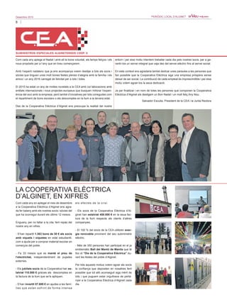8
Desembre 2015 PERIÒDIC LOCAL D’ALGINET
Com cada any aplega el Nadal i amb ell la bona voluntat, els temps feliços i els
nous propòsits per a l’any que en breu començarem.
Amb l’esperit nadalenc que ja ens acompanya volem desitjar a tots els socis i
sòcies que tinguen unes molt bones festes plenes d’alegria amb la família i els
amics i un any 2016 carregat de felicitat per a tots i totes.
El 2015 ha estat un any de moltes novetats a la CEA amb col·laboracions amb
entitats internacionals i nous projectes europeus que busquen millorar l’experi-
ència del soci amb la empresa; però també d’iniciatives per tots conegudes com
el repartiment de bons escolars o els descomptes en la llum a la tercera edat.
Des de la Cooperativa Elèctrica d’Alginet ens preocupa la realitat del nostre
entorn i per eixe motiu intentem treballar cada dia pels nostres socis, per a ga-
rantir-los un servei integral que vaja des del servei elèctric fins al servei social.
En este context ens agradaria també dedicar unes paraules a les persones que
fan possible que la Cooperativa Elèctrica siga una empresa pròspera sense
deixar de ser social. La contribució de cada empleat és imprescindible i per eixe
motiu volem agrair-los la seua dedicació.
Ja per finalitzar i en nom de totes les persones que componen la Cooperativa
Elèctrica d’Alginet els desitgem un Bon Nadal i un molt feliç Any Nou.
Salvador Escutia, President de la CEA i la Junta Rectora
LA COOPERATIVA ELÈCTRICA
D’ALGINET, EN XIFRES
Com cada any en aplegar el mes de desembre
a la Cooperativa Elèctrica d’Alginet ens agra-
da fer balanç amb els nostres socis i sòcies del
que ha ocorregut durant els últims 12 mesos.
Enguany, per no faltar a la cita, fem repàs del
nostre any en xifres:
- S’han repartit 1.363 bons de 30 € als socis
amb xiquets i xiquetes en edat estudiantil,
com a ajuda per a comprar material escolar en
comerços del poble.
- Fa 33 mesos que es manté el preu de
l’electricitat, independentment de pujades
externes.
- Els jubilats socis de la Cooperativa han es-
talviat 110.000 € gràcies als descomptes en
la factura de la llum que se’ls apliquen.
- S’han invertit 57.600 € en ajudes a les famí-
lies que estan sofrint de forma intensa
els efectes de la crisi.
- Els socis de la Cooperativa Elèctrica d’Al-
ginet han estalviat 450.000 € en la seua fac-
tura de la llum respecte als clients d’altres
companyies.
- El 100 % del socis de la CEA utilitzen ener-
gia renovable provinent del seu subministre
elèctric.
- Més de 350 persones han participat en el ja
emblemàtic Ball del Mantó de Manila que té
lloc el “Dia de la Cooperativa Elèctrica” du-
rant les festes del poble d’Alginet.
Per tots aquests motius volem agrair als socis
la confiança que depositen en nosaltres fent
possible que tot allò aconseguit siga mèrit de
tots i que puguem estar orgullosos de pertà-
nyer a la Cooperativa Elèctrica d’Alginet cada
dia.
 