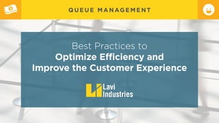 QUEUE M ANAGE ME N T
Best Practices to
Optimize Efficiency and
Improve the Customer Experience
 