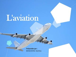 L'aviation
Présentée par :
BENEDDINE Wahiba
 