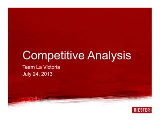 Competitive Analysis
Team La Victoria
July 24, 2013
 