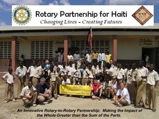An Innovative Rotary-to-Rotary Partnership:  Making the Impact of the Whole Greater than the Sum of the Parts.   