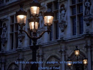 La vida es aprender – siempre, en todas partes y hasta el final!