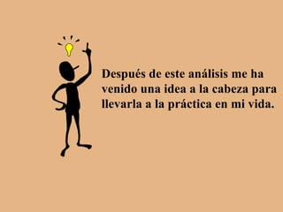 Después de este análisis me ha venido una idea a la cabeza para llevarla a la práctica en mi vida. 