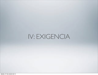 IV: EXIGENCIA




sábado, 27 de octubre de 12
 