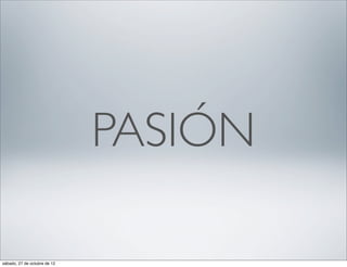 PASIÓN

sábado, 27 de octubre de 12
 