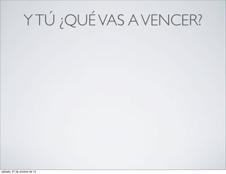 Y TÚ ¿QUÉ VAS A VENCER?




sábado, 27 de octubre de 12
 