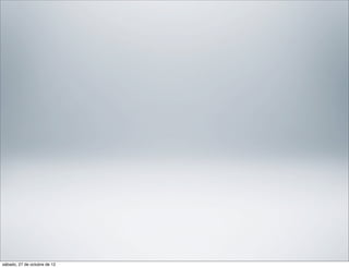 sábado, 27 de octubre de 12
 