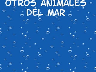 OTROS ANIMALES
   DEL MAR
 