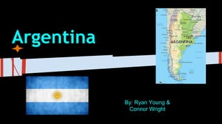 Argentina
By: Ryan Young &
Connor Wright
BY BYBY
 
